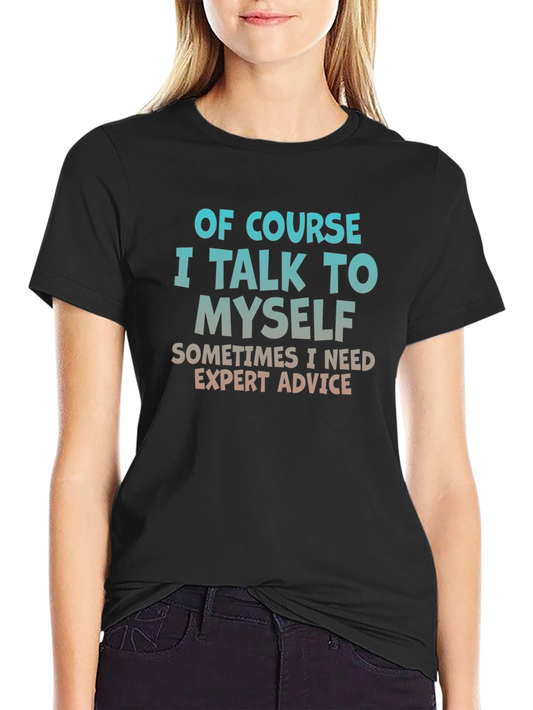 Of Course I Talk To Myself T-Shirt - Expert Advice